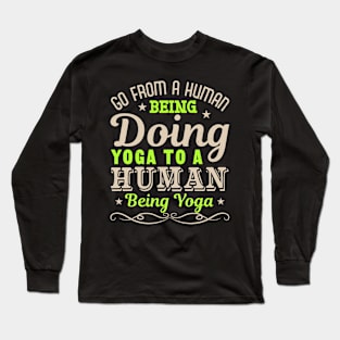 Go From A Human being Doing Yoga To A Human Being Yoga Long Sleeve T-Shirt